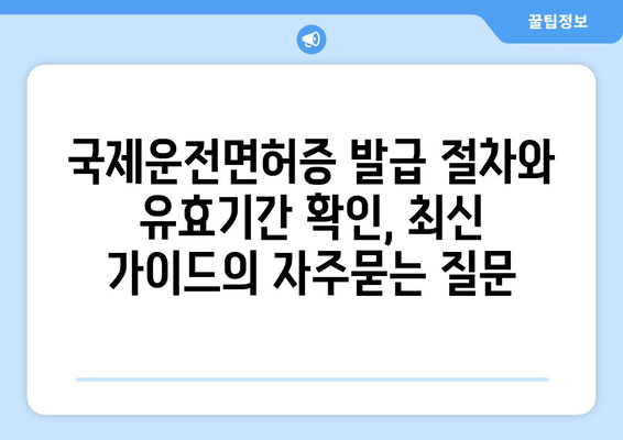 국제운전면허증 발급 절차와 유효기간 확인, 최신 가이드