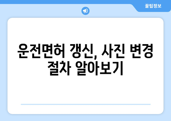 운전면허 갱신 시 사진 변경과 발급 절차 안내