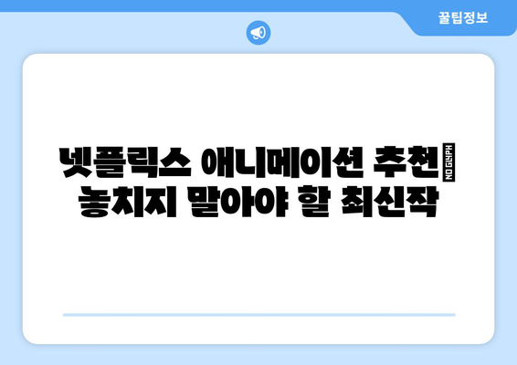 넷플릭스에서 즐기는 최신 애니메이션 추천