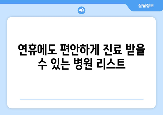 연휴에 문 여는 병원 리스트, 명절 동안 신속하게 갈 수 있는 병원