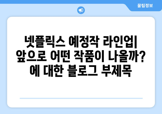 넷플릭스 예정작 라인업: 앞으로 어떤 작품이 나올까?