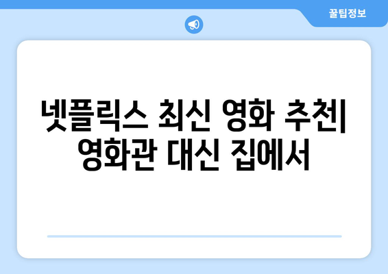 넷플릭스 최신 영화 추천: 영화관 대신 집에서