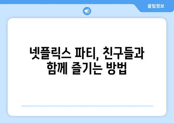 친구들과 함께하는 넷플릭스 파티 이용 방법