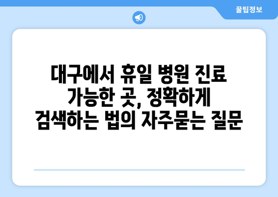 대구에서 휴일 병원 진료 가능한 곳, 정확하게 검색하는 법