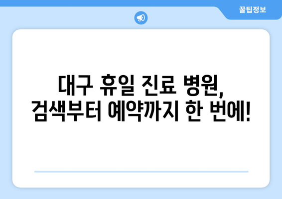 대구에서 휴일 병원 진료 가능한 곳, 빠르게 검색하는 법