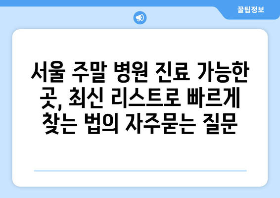 서울 주말 병원 진료 가능한 곳, 최신 리스트로 빠르게 찾는 법