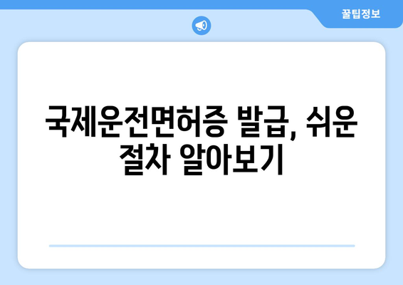 국제운전면허증 발급 소요 시간과 발급 절차, 최신 정보 확인