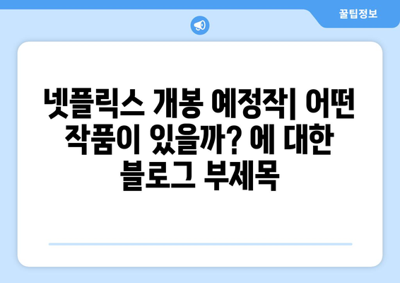 넷플릭스 개봉 예정작: 어떤 작품이 있을까?