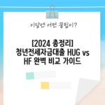 [2024 총정리] 청년전세자금대출 HUG vs HF 완벽 비교 가이드