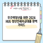 무주택청년을 위한 2024 HUG 청년전세자금대출 완벽 가이드