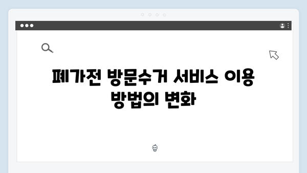 폐가전 방문수거 서비스, 무엇이 달라졌나?