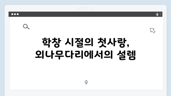 학창 시절 추억부터 현재까지! 사랑은 외나무다리에서 감동 포인트 정리