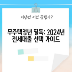 무주택청년 필독: 2024년 전세대출 선택 가이드