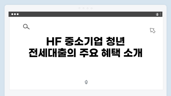 HF 중소기업 청년 전세대출: 2024년 최신 조건 및 혜택 총정리