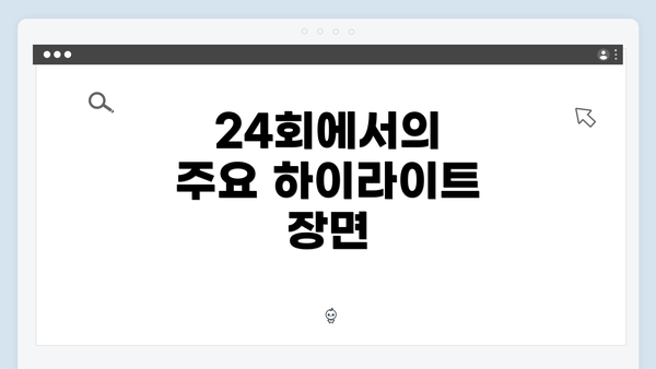 24회에서의 주요 하이라이트 장면