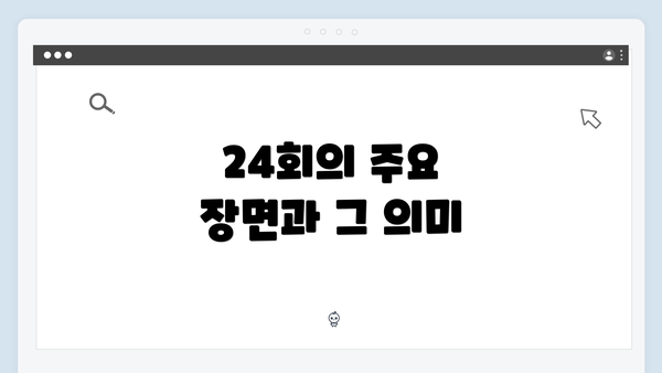 24회의 주요 장면과 그 의미