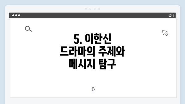 5. 이한신 드라마의 주제와 메시지 탐구