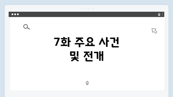 7화 주요 사건 및 전개