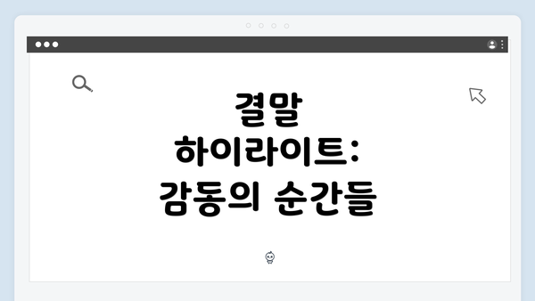 결말 하이라이트: 감동의 순간들