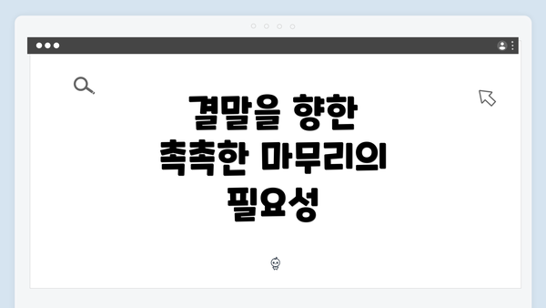 결말을 향한 촉촉한 마무리의 필요성
