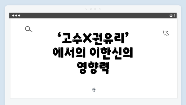 ‘고수X권유리’에서의 이한신의 영향력