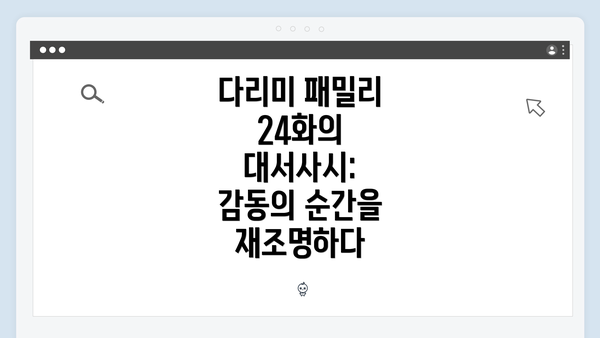 다리미 패밀리 24화의 대서사시: 감동의 순간을 재조명하다