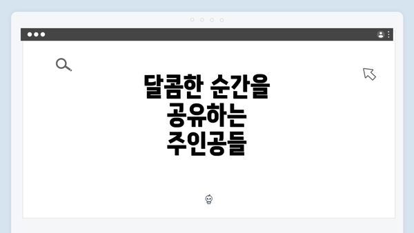 달콤한 순간을 공유하는 주인공들