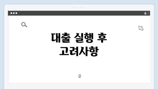 대출 실행 후 고려사항