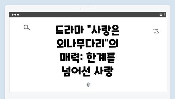 드라마 "사랑은 외나무다리"의 매력: 한계를 넘어선 사랑