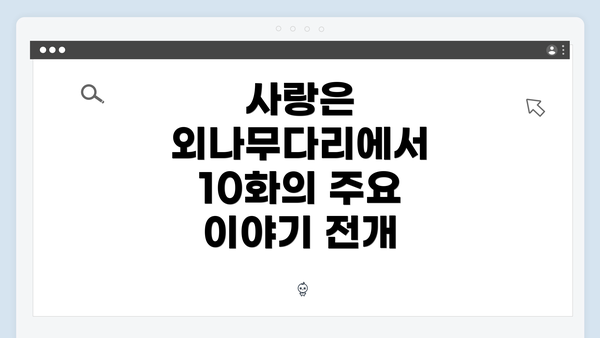 사랑은 외나무다리에서 10화의 주요 이야기 전개
