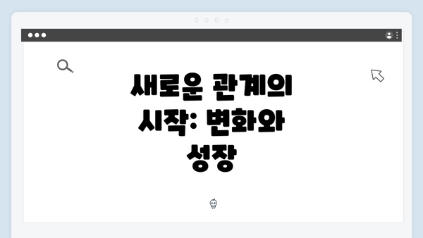 새로운 관계의 시작: 변화와 성장