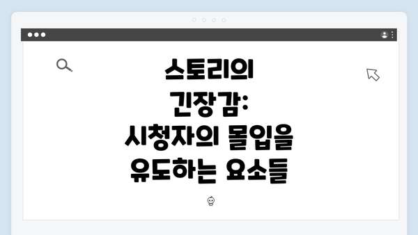 스토리의 긴장감: 시청자의 몰입을 유도하는 요소들