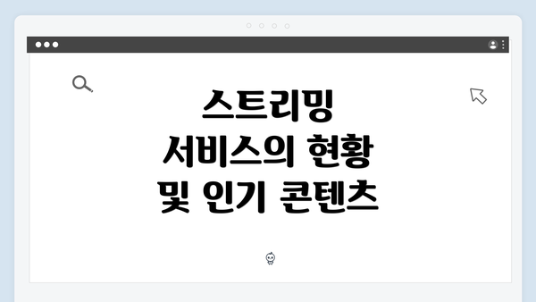 스트리밍 서비스의 현황 및 인기 콘텐츠