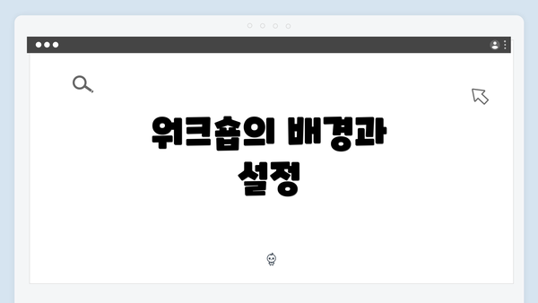 워크숍의 배경과 설정