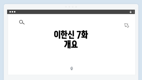 이한신 7화 개요