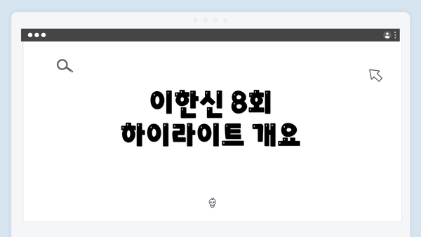 이한신 8회 하이라이트 개요