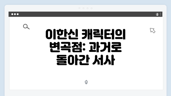이한신 캐릭터의 변곡점: 과거로 돌아간 서사