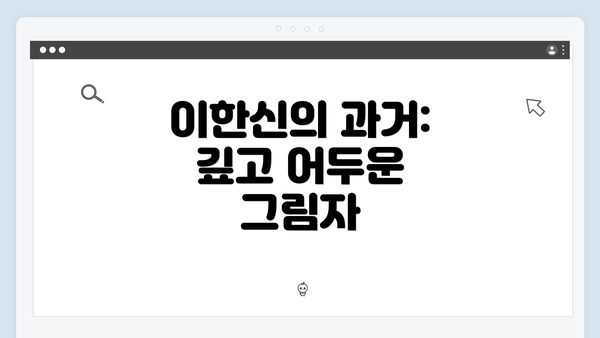 이한신의 과거: 깊고 어두운 그림자