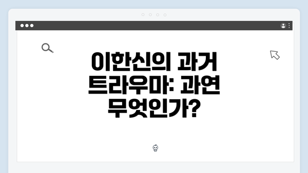 이한신의 과거 트라우마: 과연 무엇인가?