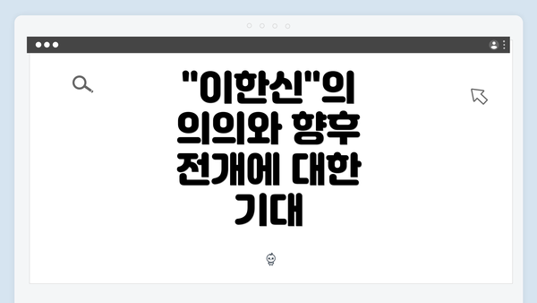"이한신"의 의의와 향후 전개에 대한 기대