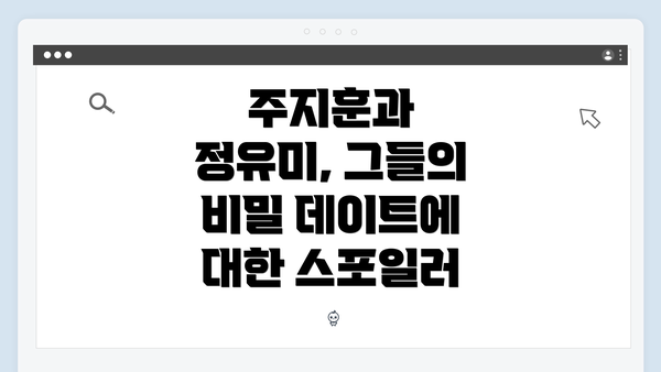 주지훈과 정유미, 그들의 비밀 데이트에 대한 스포일러