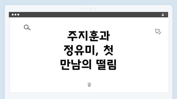 주지훈과 정유미, 첫 만남의 떨림