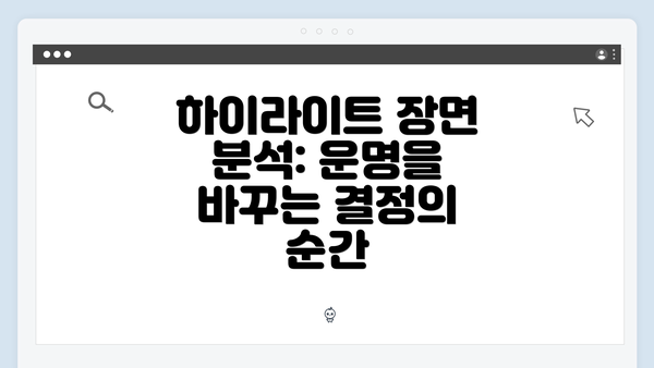 하이라이트 장면 분석: 운명을 바꾸는 결정의 순간