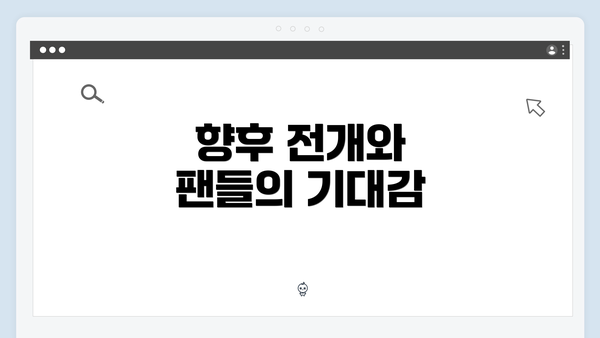 향후 전개와 팬들의 기대감