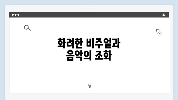 화려한 비주얼과 음악의 조화