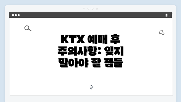 KTX 예매 후 주의사항: 잊지 말아야 할 점들