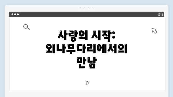 사랑의 시작: 외나무다리에서의 만남