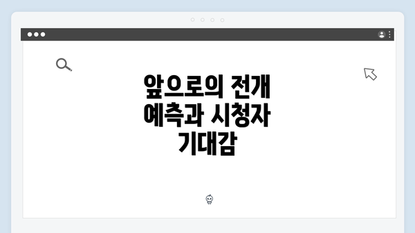 앞으로의 전개 예측과 시청자 기대감