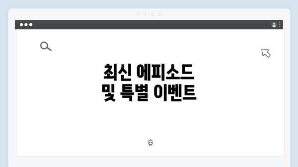 최신 에피소드 및 특별 이벤트