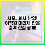 남편 회사 쳐들어가 여직원 머리채 잡은 사모, 충격 진실!